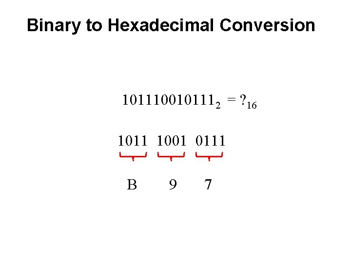 Binary to Hexadecimal Conversion 1011100101112 = ? 16 1011 1001 0111 B 9 7 Binary to Hexadecimal Conversion 1011100101112 = ? 16 1011 1001 0111 B 9 7