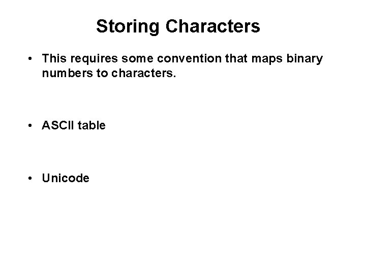 Storing Characters • This requires some convention that maps binary numbers to characters. • Storing Characters • This requires some convention that maps binary numbers to characters. •