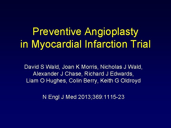 Preventive Angioplasty in Myocardial Infarction Trial David S Wald, Joan K Morris, Nicholas J