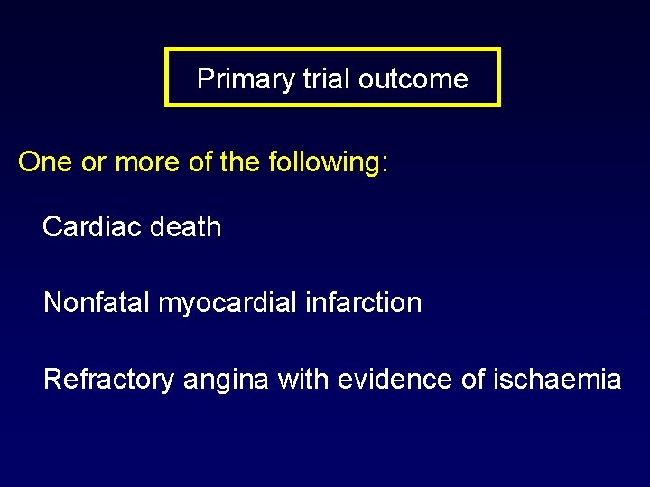 Primary trial outcome One or more of the following: Cardiac death Nonfatal myocardial infarction