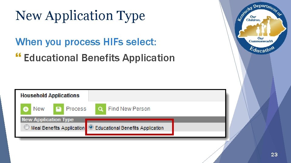 New Application Type When you process HIFs select: } Educational Benefits Application 23 