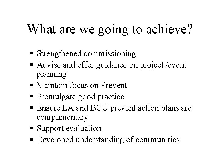 What are we going to achieve? § Strengthened commissioning § Advise and offer guidance