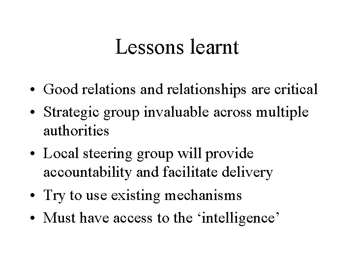 Lessons learnt • Good relations and relationships are critical • Strategic group invaluable across