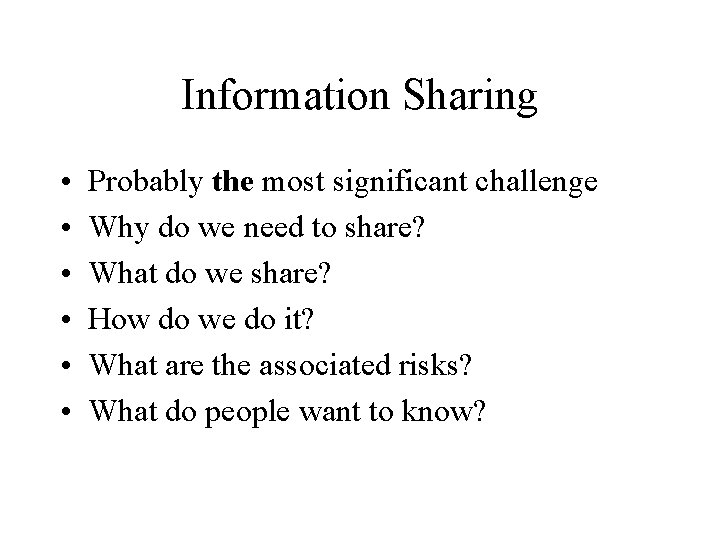 Information Sharing • • • Probably the most significant challenge Why do we need