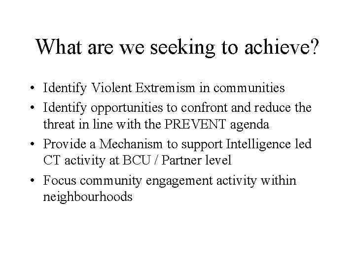What are we seeking to achieve? • Identify Violent Extremism in communities • Identify What are we seeking to achieve? • Identify Violent Extremism in communities • Identify