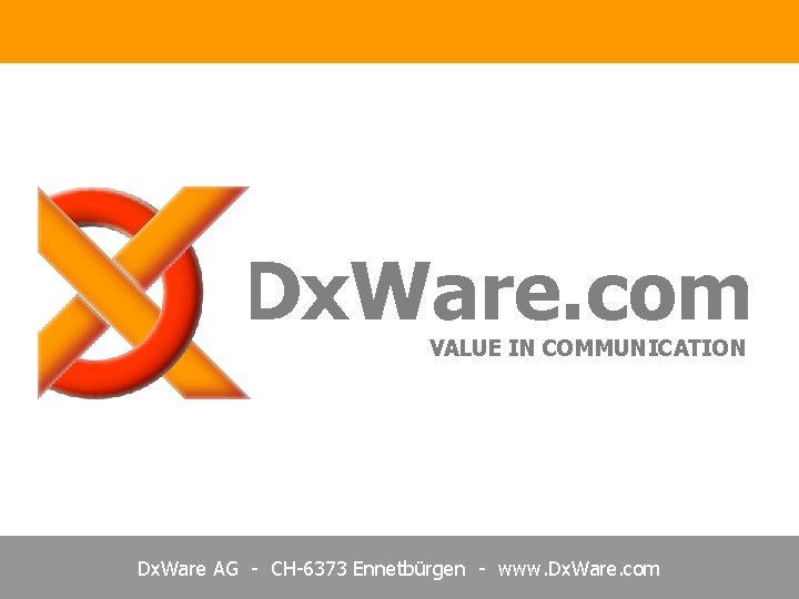 Dx. Ware. com VALUE IN COMMUNICATION Dx. Ware AG - CH-6373 Ennetbürgen - www.