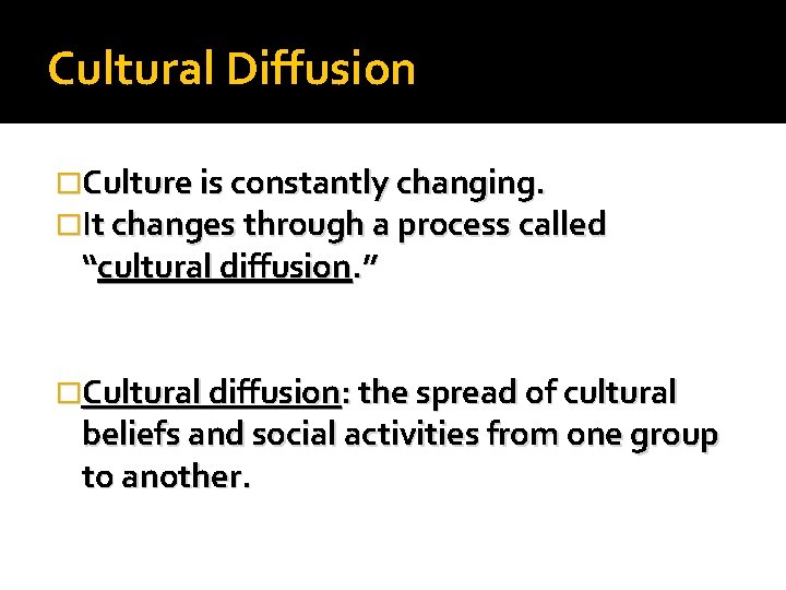 Cultural Diffusion �Culture is constantly changing. �It changes through a process called “cultural diffusion.