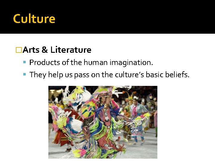 Culture �Arts & Literature Products of the human imagination. They help us pass on