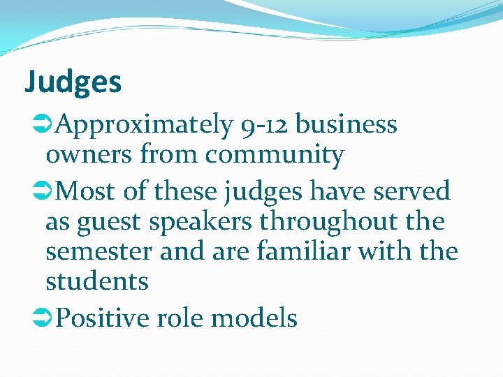 Judges Approximately 9 -12 business owners from community Most of these judges have served