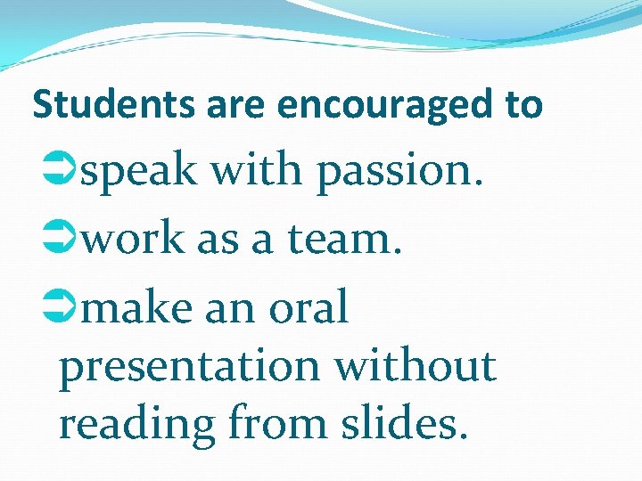 Students are encouraged to speak with passion. work as a team. make an oral
