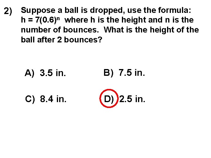 2) Suppose a ball is dropped, use the formula: h = 7(0. 6)n where