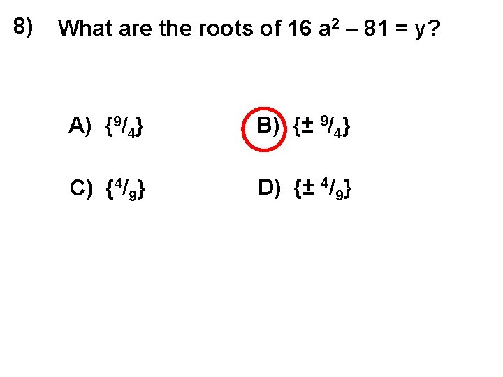 8) What are the roots of 16 a 2 – 81 = y? A)