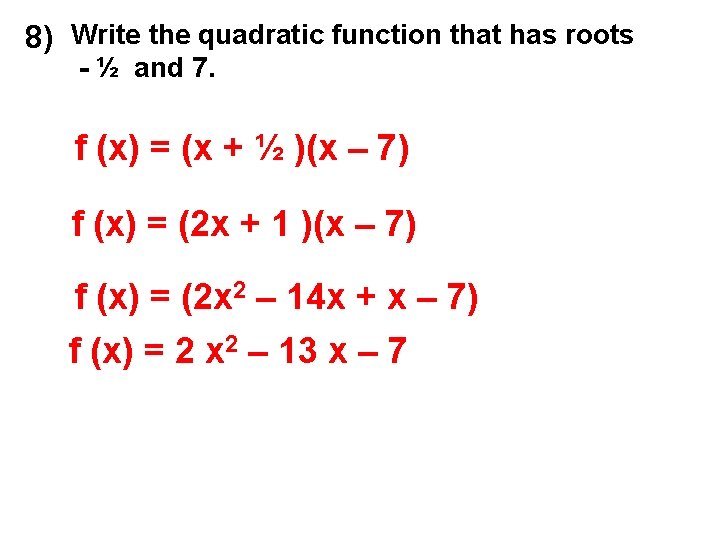 8) Write the quadratic function that has roots - ½ and 7. f (x)