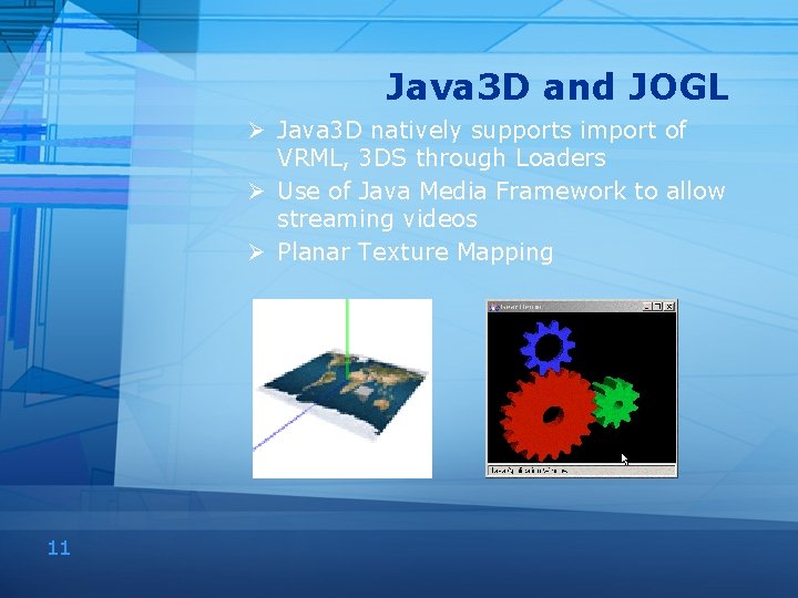 Java 3 D and JOGL Ø Java 3 D natively supports import of VRML,