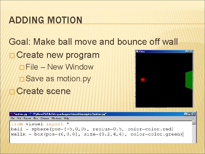 ADDING MOTION Goal: Make ball move and bounce off wall � Create new program