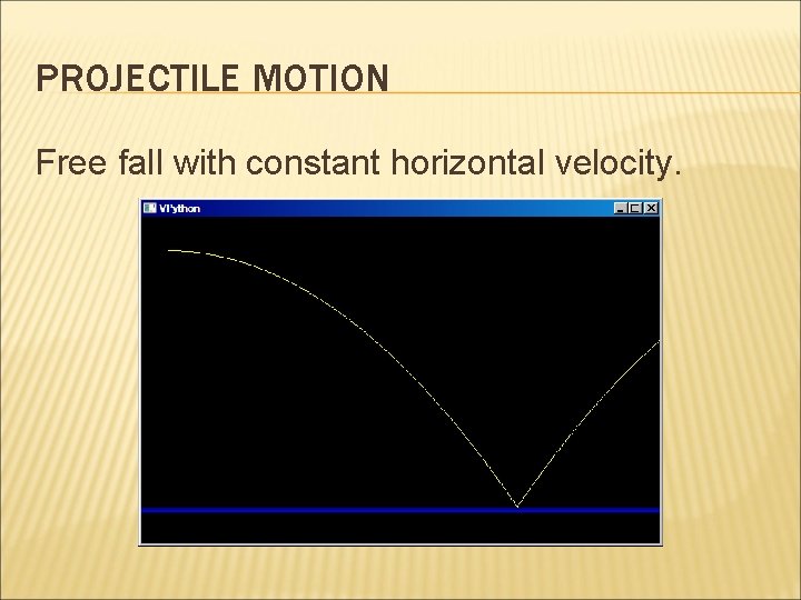 PROJECTILE MOTION Free fall with constant horizontal velocity. 