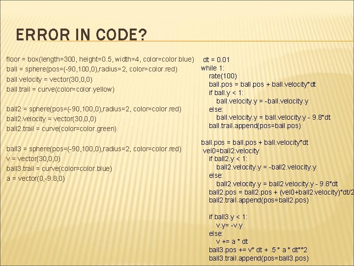 ERROR IN CODE? floor = box(length=300, height=0. 5, width=4, color=color. blue) ball = sphere(pos=(-90,