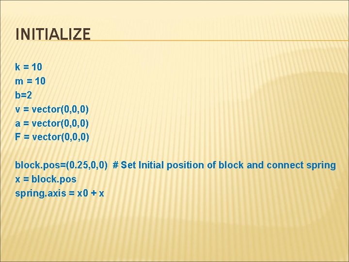 INITIALIZE k = 10 m = 10 b=2 v = vector(0, 0, 0) a