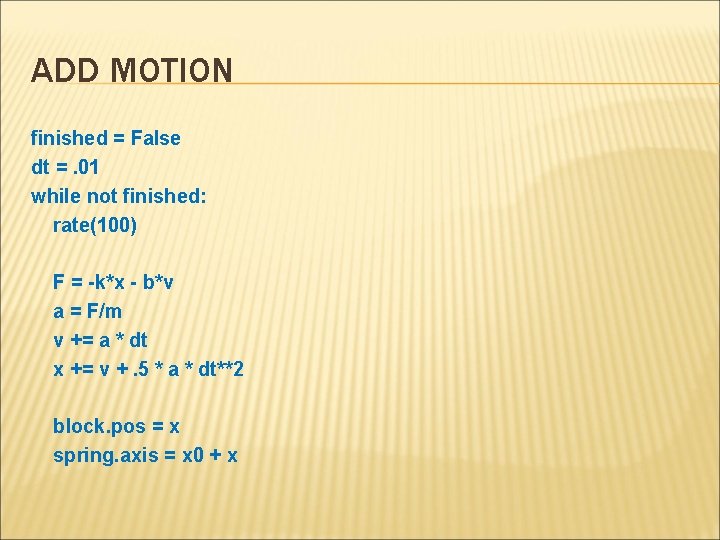 ADD MOTION finished = False dt =. 01 while not finished: rate(100) F =