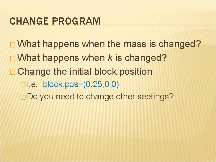 CHANGE PROGRAM � What happens when the mass is changed? � What happens when