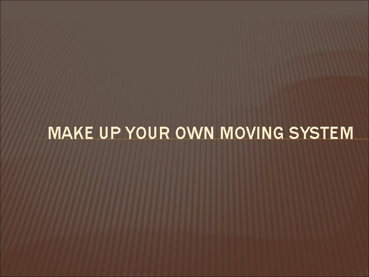 MAKE UP YOUR OWN MOVING SYSTEM 