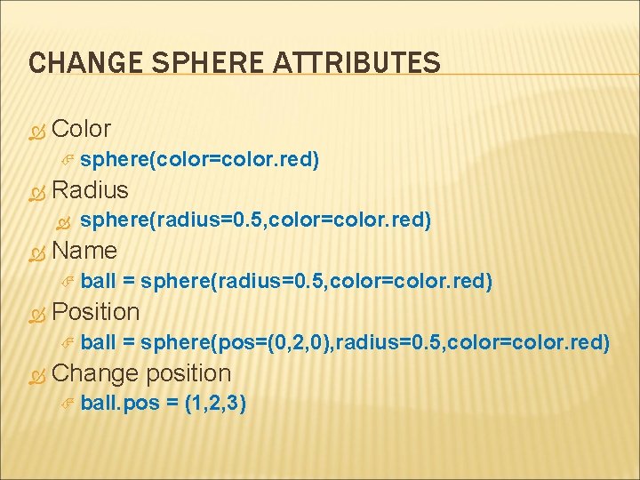 CHANGE SPHERE ATTRIBUTES Color sphere(color=color. red) Radius sphere(radius=0. 5, color=color. red) Name ball Position