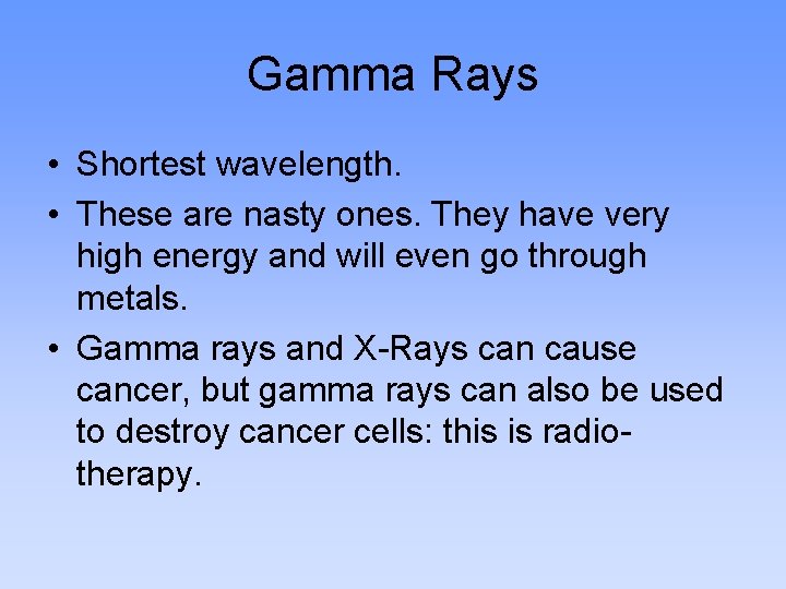 Gamma Rays • Shortest wavelength. • These are nasty ones. They have very high