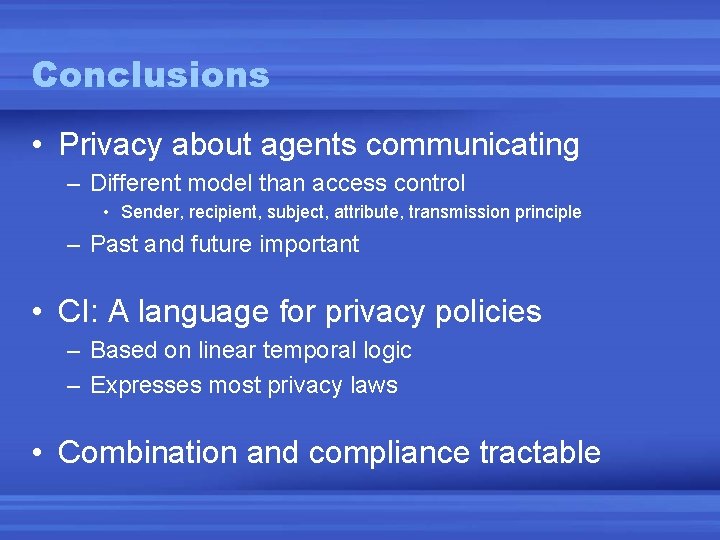 Conclusions • Privacy about agents communicating – Different model than access control • Sender, Conclusions • Privacy about agents communicating – Different model than access control • Sender,
