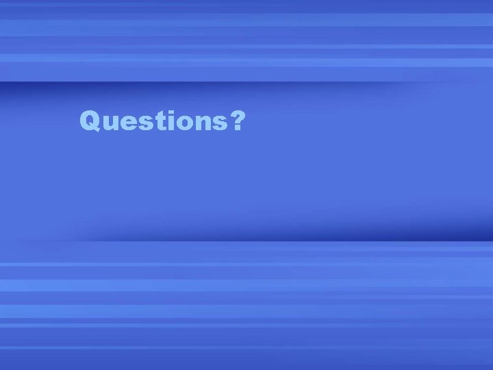 Questions? Questions?