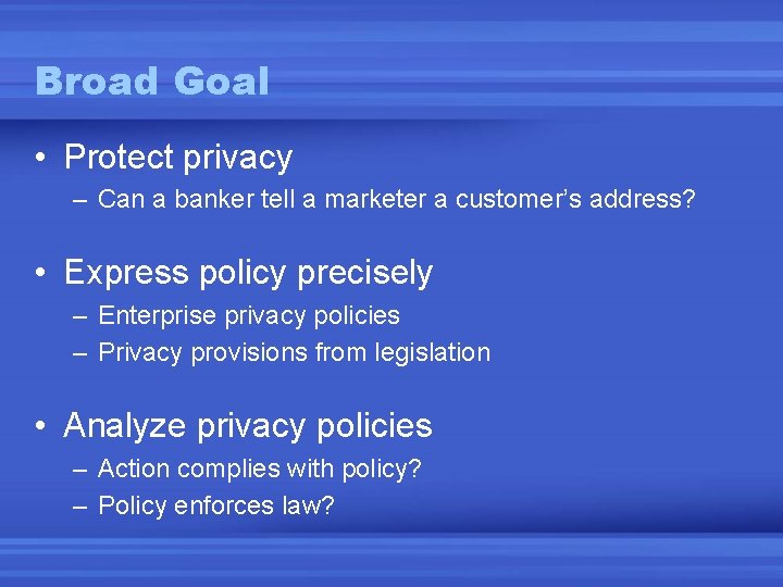 Broad Goal • Protect privacy – Can a banker tell a marketer a customer’s Broad Goal • Protect privacy – Can a banker tell a marketer a customer’s