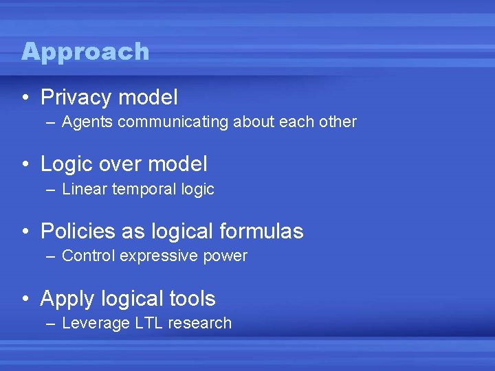 Approach • Privacy model – Agents communicating about each other • Logic over model Approach • Privacy model – Agents communicating about each other • Logic over model