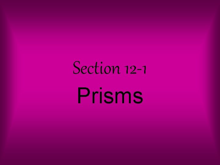 Section 12 1 Prisms Prism a 3 dimensional