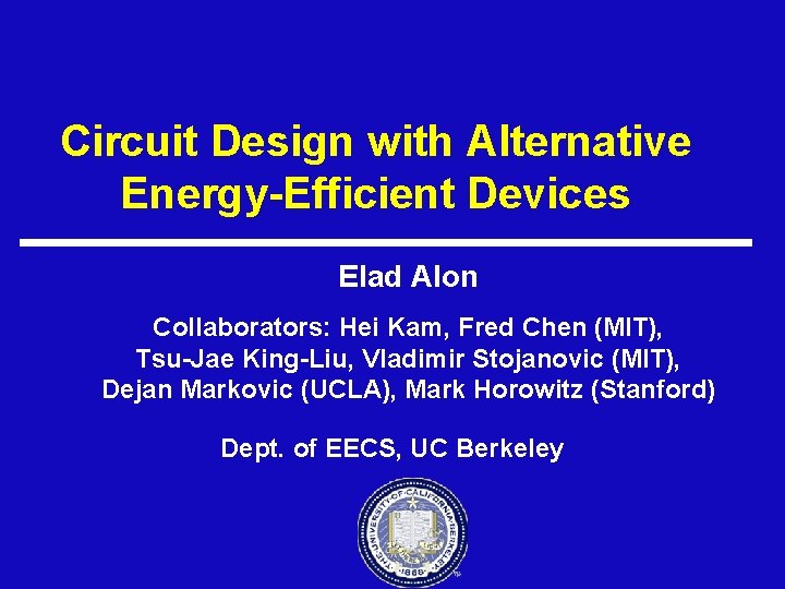 Circuit Design with Alternative Energy-Efficient Devices Elad Alon Collaborators: Hei Kam, Fred Chen (MIT),