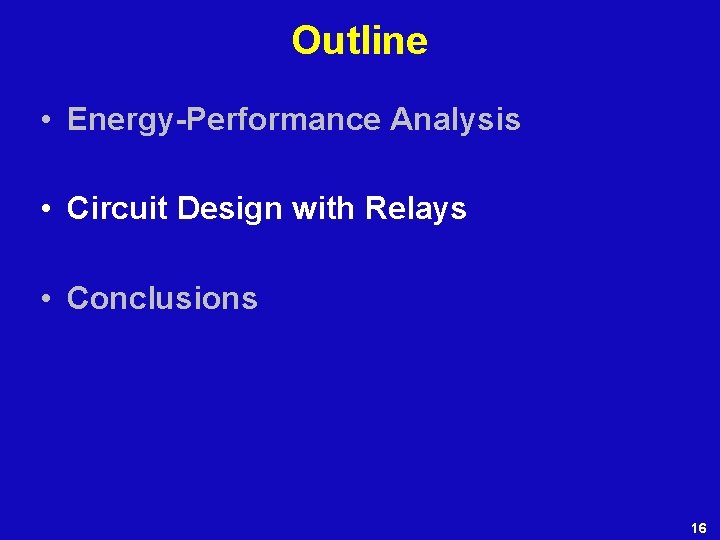Outline • Energy-Performance Analysis • Circuit Design with Relays • Conclusions 16 