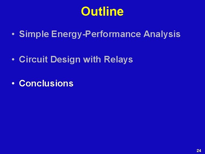 Outline • Simple Energy-Performance Analysis • Circuit Design with Relays • Conclusions 24 