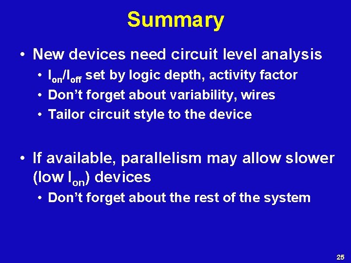 Summary • New devices need circuit level analysis • Ion/Ioff set by logic depth,