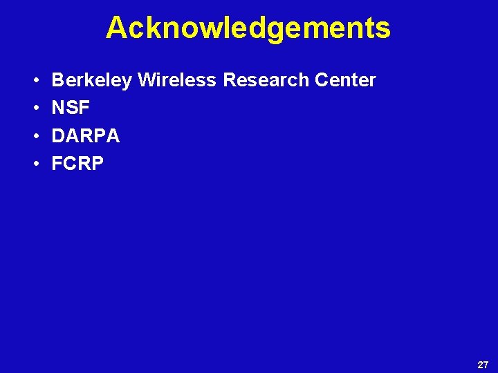 Acknowledgements • • Berkeley Wireless Research Center NSF DARPA FCRP 27 