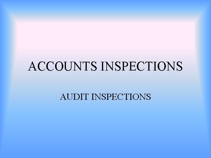 ACCOUNTS INSPECTIONS AUDIT INSPECTIONS 