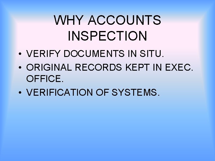 WHY ACCOUNTS INSPECTION • VERIFY DOCUMENTS IN SITU. • ORIGINAL RECORDS KEPT IN EXEC.