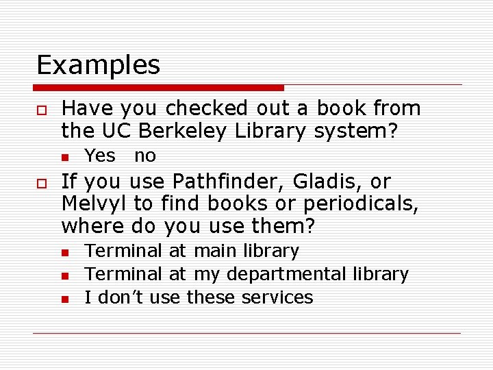 Examples o Have you checked out a book from the UC Berkeley Library system?