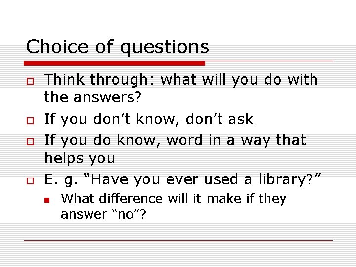 Choice of questions o o Think through: what will you do with the answers?