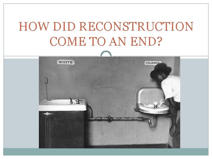 HOW DID RECONSTRUCTION COME TO AN END? 