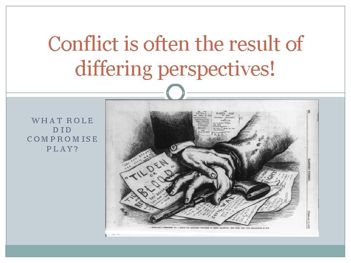 Conflict is often the result of differing perspectives! WHAT ROLE DID COMPROMISE PLAY? 