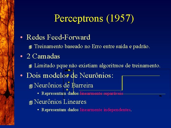 Perceptrons (1957) • Redes Feed-Forward 4 Treinamento baseado no Erro entre saída e padrão.
