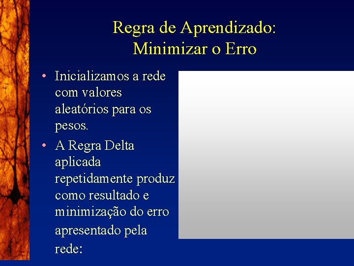 Regra de Aprendizado: Minimizar o Erro • Inicializamos a rede com valores aleatórios para