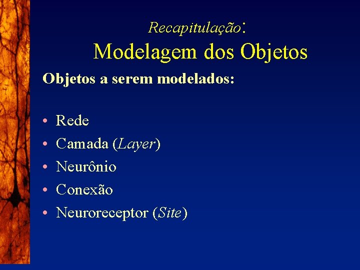 Recapitulação: Modelagem dos Objetos a serem modelados: • • • Rede Camada (Layer) Neurônio