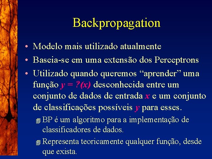 Backpropagation • Modelo mais utilizado atualmente • Baseia-se em uma extensão dos Perceptrons •