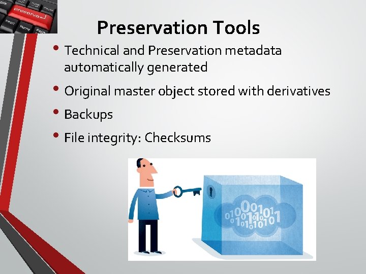 Preservation Tools • Technical and Preservation metadata automatically generated • Original master object stored