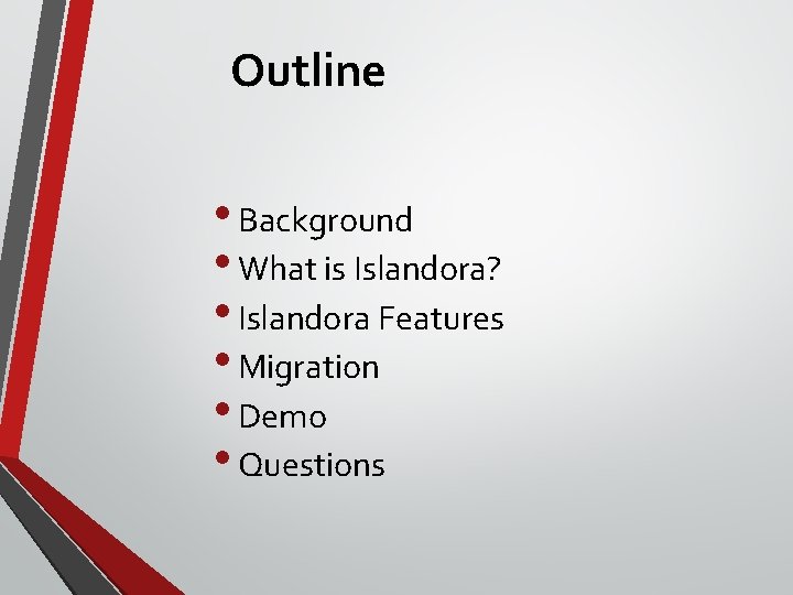 Outline • Background • What is Islandora? • Islandora Features • Migration • Demo