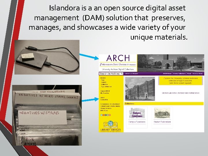 Islandora is a an open source digital asset management (DAM) solution that preserves, manages,